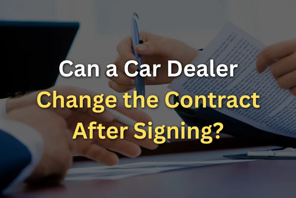 can a car dealer change the contract after signing?