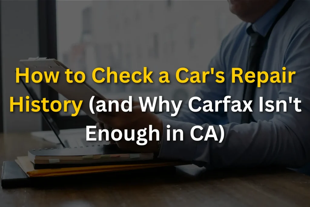 How to Check a Car's Repair History (and Why Carfax Isn't Enough in CA)