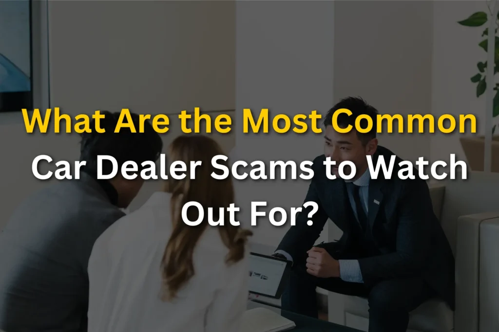 What Are the Most Common Car Dealer Scams to Watch Out For?