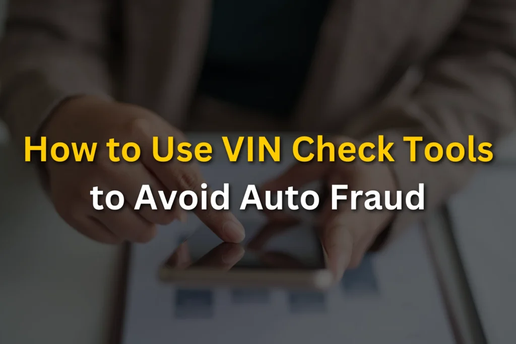 How to Use VIN Check Tools to Avoid Auto Fraud